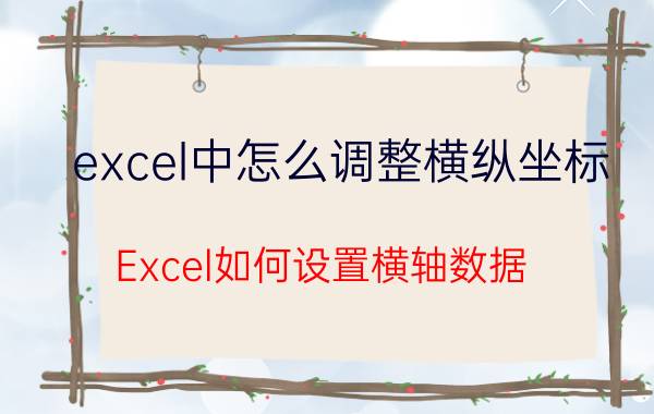 excel中怎么调整横纵坐标 Excel如何设置横轴数据？